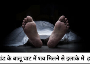 झारखंड के बालू घाट में शव मिलने से इलाके में  हड़कंप!